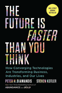 The Future is Faster Than You Think: How Converging Technologies Are Transforming Business, Industries, and Our Lives